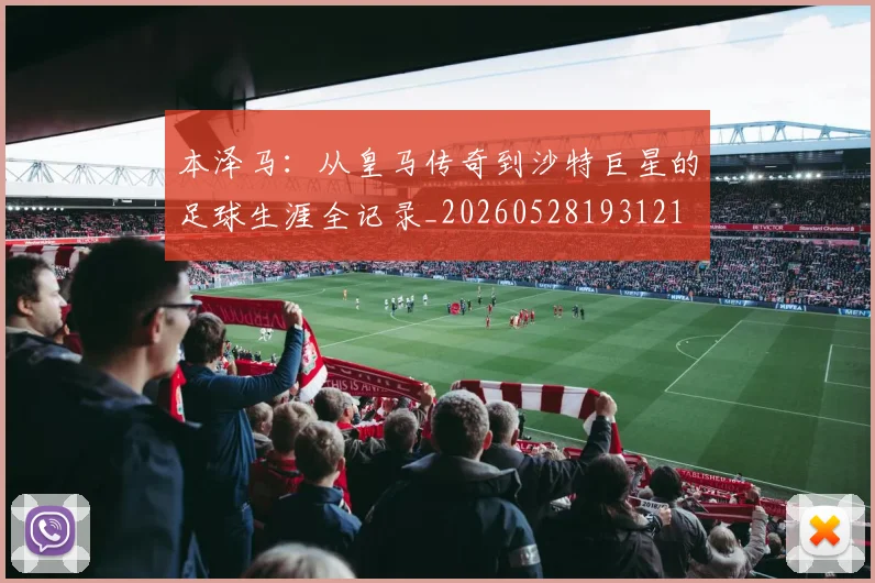 本泽马：从皇马传奇到沙特巨星的足球生涯全记录_20260528193121