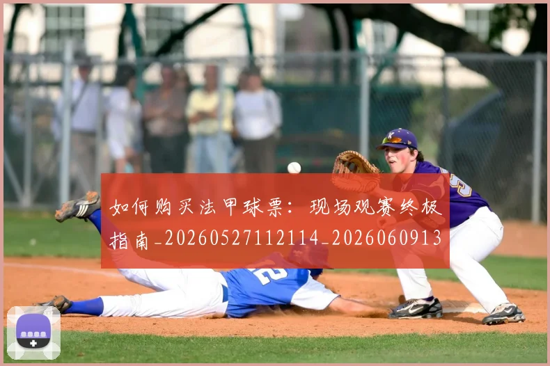 如何购买法甲球票：现场观赛终极指南_20260527112114_20260609132713